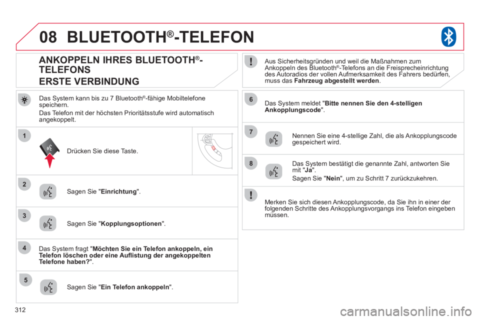 CITROEN C4 AIRCROSS 2013  Betriebsanleitungen (in German) 312
08
2
4
1
6
8
3
5
7
BLUETOOTH®  -TELEFON®
Das System kann bis zu 7 Bluetooth ®-fähige Mobiltelefone 
speichern. 
D
as Telefon mit der höchsten Prioritätsstufe wird automatischangekoppelt.    