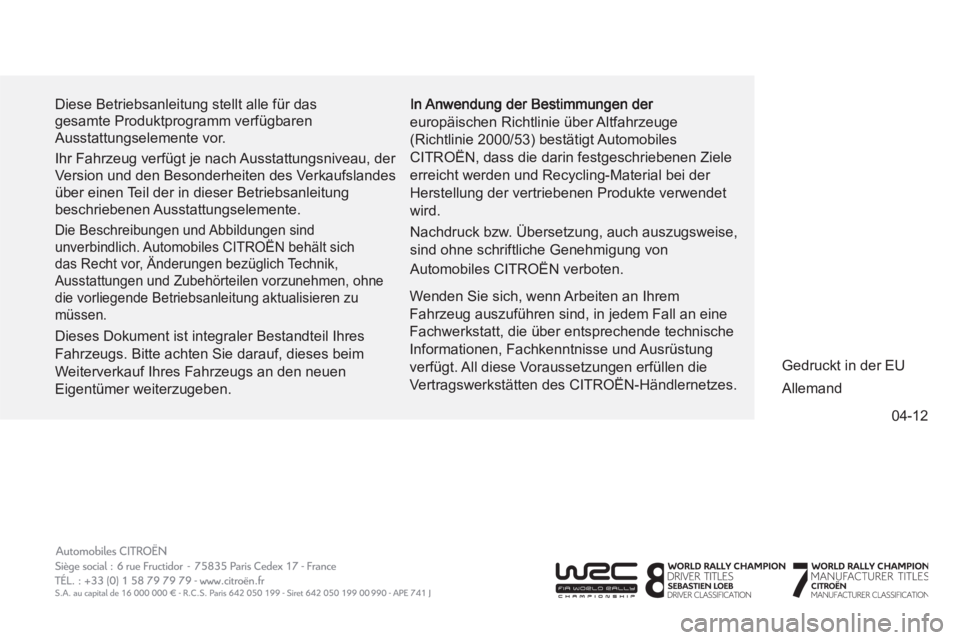 CITROEN C4 AIRCROSS 2013  Betriebsanleitungen (in German) 04-12
  Diese Betriebsanleitung stellt alle für das 
gesamte Produktprogramm verfügbaren 
Ausstattungselemente vor. 
  Ihr Fahrzeug verfügt je nach Ausstattungsniveau, der 
Version und den Besonder