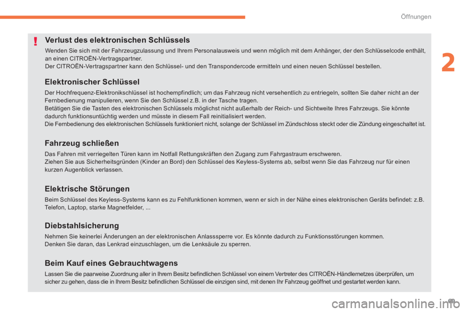 CITROEN C4 AIRCROSS 2013  Betriebsanleitungen (in German) 69
2
Öffnungen
   
 
 
 
 
 
 
 
 
 
 
 
 
 
 
 
 
 
 
Verlust des elektronischen Schlüssels 
 
Wenden Sie sich mit der Fahrzeugzulassung und Ihrem Personalausweis und wenn möglich mit dem Anhänge