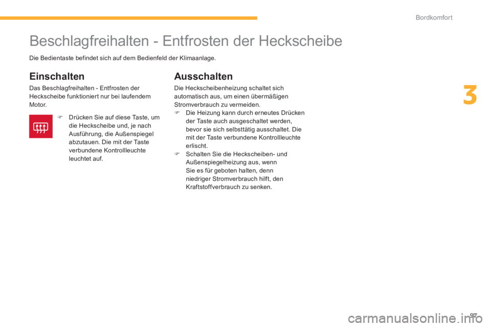 CITROEN C4 AIRCROSS 2013  Betriebsanleitungen (in German) 97
3
Bordkomfort
   
 
 
 
 
 
 
 
Beschlagfreihalten - Entfrosten der Heckscheibe 
 
 
Einschalten 
 
Das Beschlagfreihalten - Entfrosten der 
Heckscheibe funktionier t nur bei laufendem 
Motor. 
   