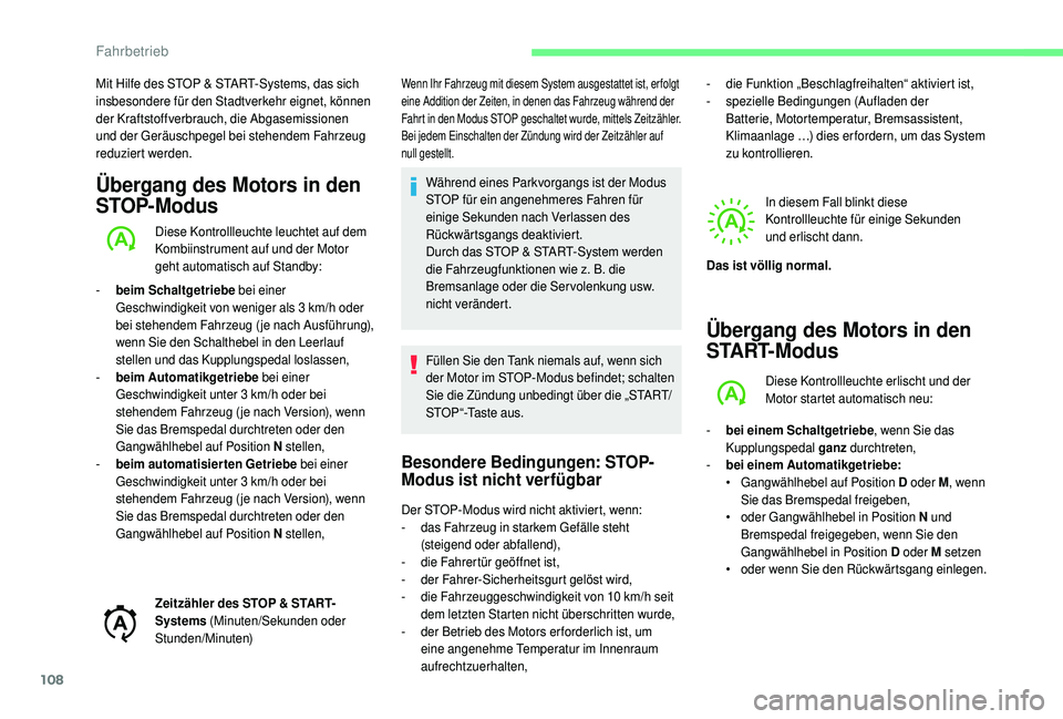 CITROEN C4 CACTUS 2019  Betriebsanleitungen (in German) 108
Mit Hilfe des STOP & START-Systems, das sich 
insbesondere für den Stadtverkehr eignet, können 
der Kraftstoffverbrauch, die Abgasemissionen 
und der Geräuschpegel bei stehendem Fahrzeug 
reduz