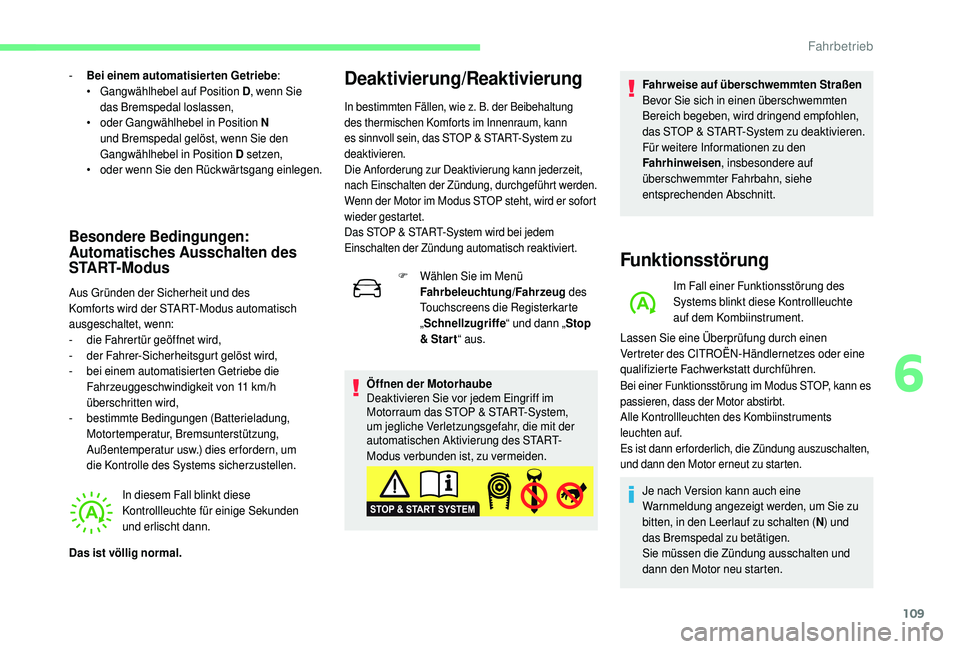 CITROEN C4 CACTUS 2019  Betriebsanleitungen (in German) 109
- Bei einem automatisierten Getriebe:
•  G angwählhebel auf Position D , wenn Sie 
das Bremspedal loslassen,
•
 
o
 der Gangwählhebel in Position N 
und Bremspedal gelöst, wenn Sie den 
Gan