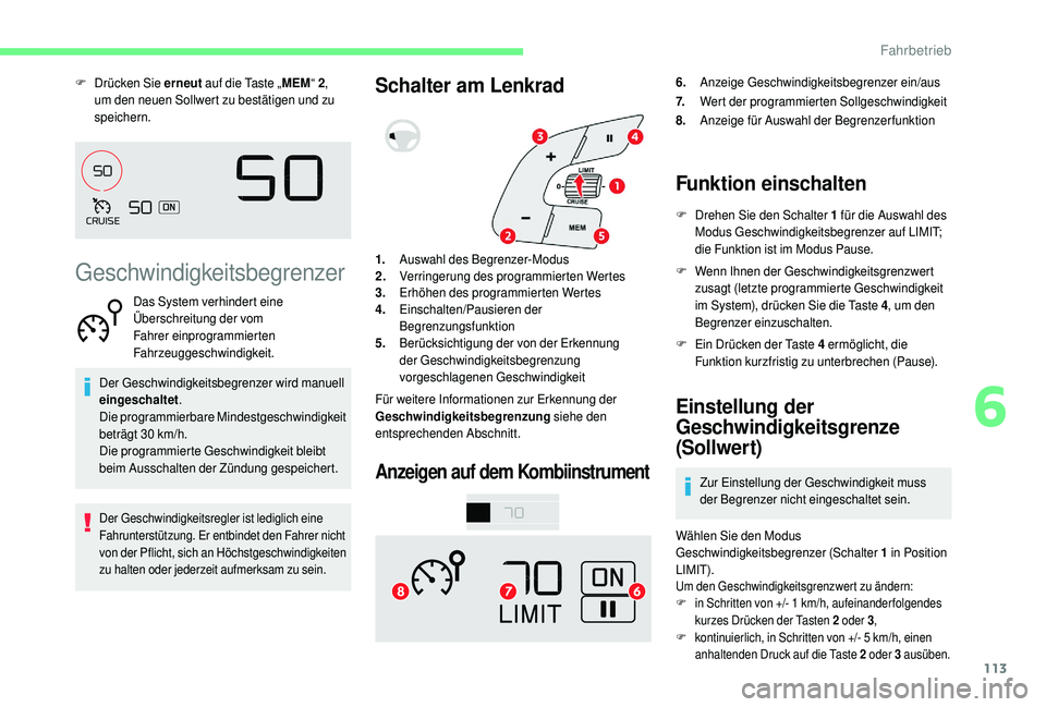 CITROEN C4 CACTUS 2019  Betriebsanleitungen (in German) 113
F Drücken Sie erneut auf die Taste „MEM“ 2, 
um den neuen Sollwert zu bestätigen und zu 
speichern.
Geschwindigkeitsbegrenzer
Das System verhindert eine 
Überschreitung der vom 
Fahrer einp