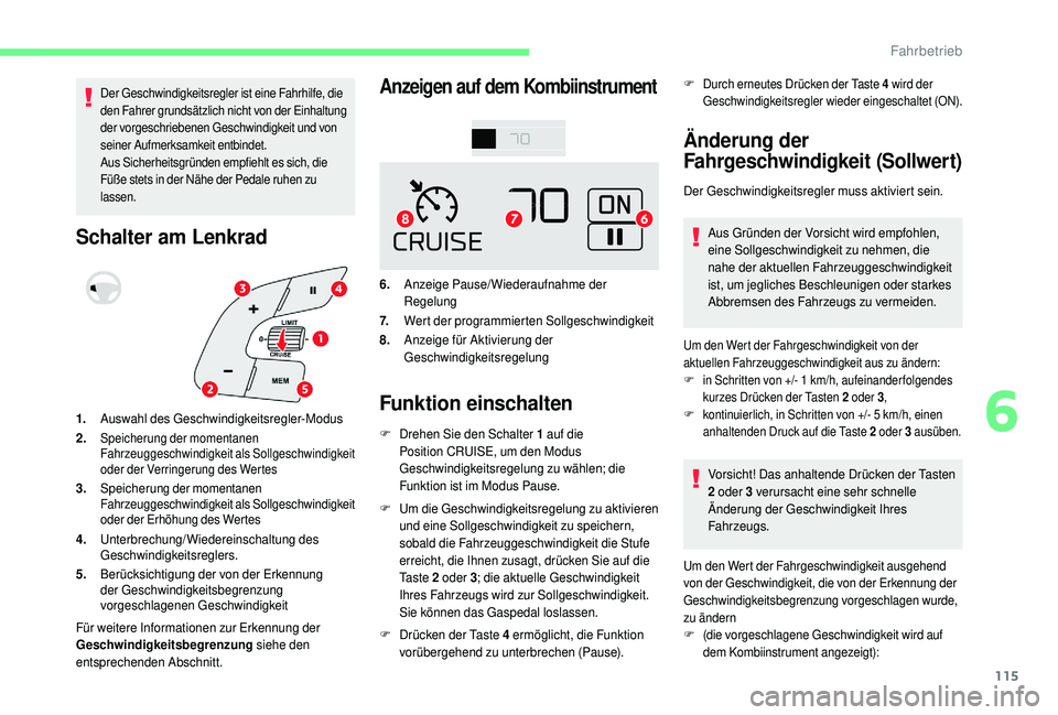 CITROEN C4 CACTUS 2019  Betriebsanleitungen (in German) 115
Der Geschwindigkeitsregler ist eine Fahrhilfe, die 
den Fahrer grundsätzlich nicht von der Einhaltung 
der vorgeschriebenen Geschwindigkeit und von 
seiner Aufmerksamkeit entbindet.
Aus Sicherhei