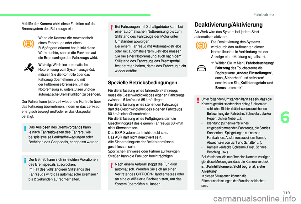 CITROEN C4 CACTUS 2019 Betriebsanleitungen (in German) 119
Wenn die Kamera die Anwesenheit
eines Fahrzeugs oder eines
Fußgängers erkannt hat, blinkt diese
Warnleuchte, sobald die Funktion auf
die Bremsanlage des Fahrzeugs wirkt.
Wichtig: Wird eine a CITROEN C4 CACTUS 2019 Betriebsanleitungen (in German) 119
Wenn die Kamera die Anwesenheit
eines Fahrzeugs oder eines
Fußgängers erkannt hat, blinkt diese
Warnleuchte, sobald die Funktion auf
die Bremsanlage des Fahrzeugs wirkt.
Wichtig: Wird eine a