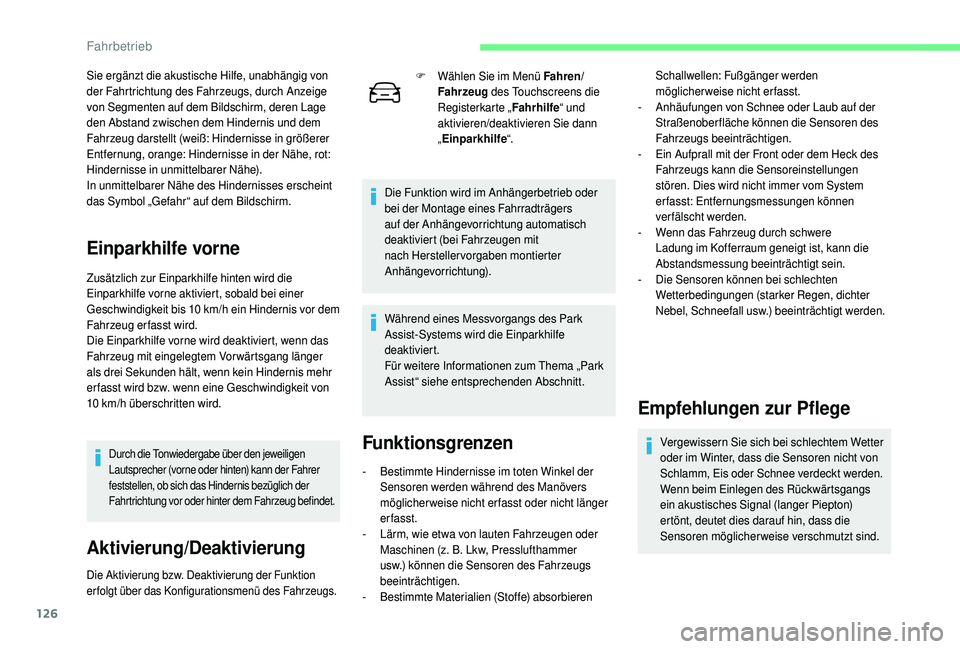 CITROEN C4 CACTUS 2019  Betriebsanleitungen (in German) 126
Sie ergänzt die akustische Hilfe, unabhängig von 
der Fahrtrichtung des Fahrzeugs, durch Anzeige 
von Segmenten auf dem Bildschirm, deren Lage 
den Abstand zwischen dem Hindernis und dem 
Fahrze