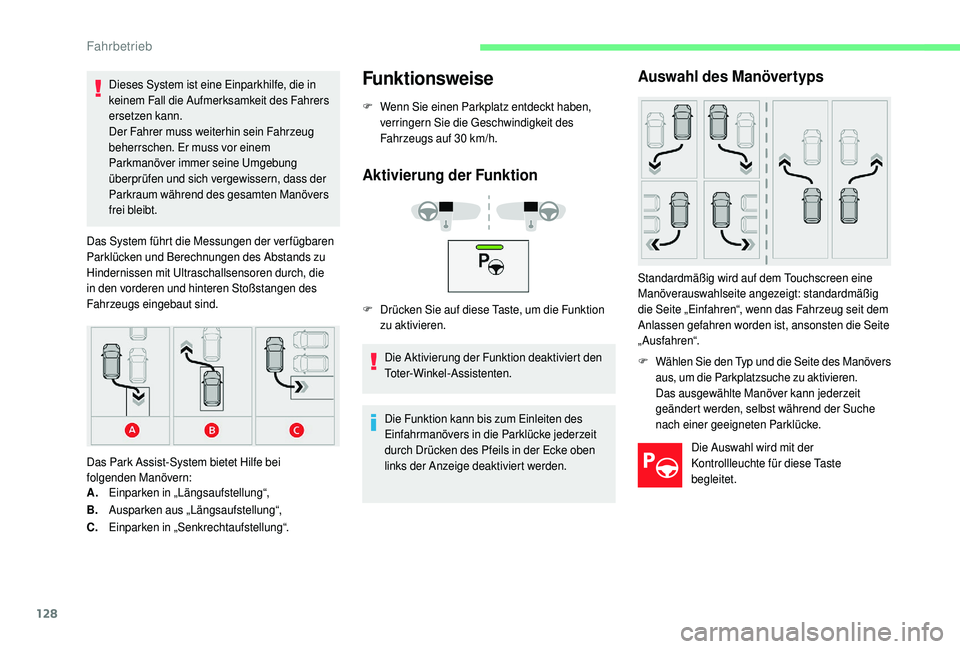 CITROEN C4 CACTUS 2019  Betriebsanleitungen (in German) 128
Dieses System ist eine Einparkhilfe, die in 
keinem Fall die Aufmerksamkeit des Fahrers 
ersetzen kann.
Der Fahrer muss weiterhin sein Fahrzeug 
beherrschen. Er muss vor einem 
Parkmanöver immer 