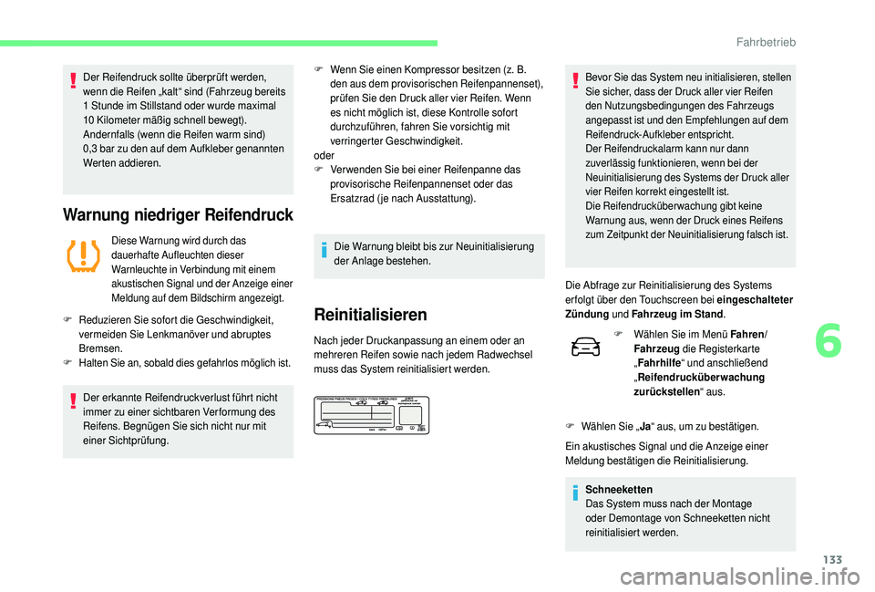 CITROEN C4 CACTUS 2019 Betriebsanleitungen (in German) 133
Der Reifendruck sollte überprüft werden,
wenn die Reifen „kalt“ sind (Fahrzeug bereits
1 Stunde im Stillstand oder wurde maximal
10 Kilometer mäßig schnell bewegt).
Andernfalls (wenn d CITROEN C4 CACTUS 2019 Betriebsanleitungen (in German) 133
Der Reifendruck sollte überprüft werden,
wenn die Reifen „kalt“ sind (Fahrzeug bereits
1 Stunde im Stillstand oder wurde maximal
10 Kilometer mäßig schnell bewegt).
Andernfalls (wenn d