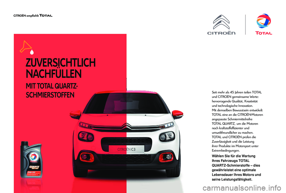 CITROEN C4 CACTUS 2019 Betriebsanleitungen (in German) ZUVERSICHTLICH
NACHFÜLLEN
MIT TOTAL QUARTZ-
SCHMIERSTOFFEN
Seit mehr als 45 Jahren teilen TOTAL
und CITROËN gemeinsame Werte:
hervorragende Qualität, Kreativität
und technologische Innovation. CITROEN C4 CACTUS 2019 Betriebsanleitungen (in German) ZUVERSICHTLICH
NACHFÜLLEN
MIT TOTAL QUARTZ-
SCHMIERSTOFFEN
Seit mehr als 45 Jahren teilen TOTAL
und CITROËN gemeinsame Werte:
hervorragende Qualität, Kreativität
und technologische Innovation.