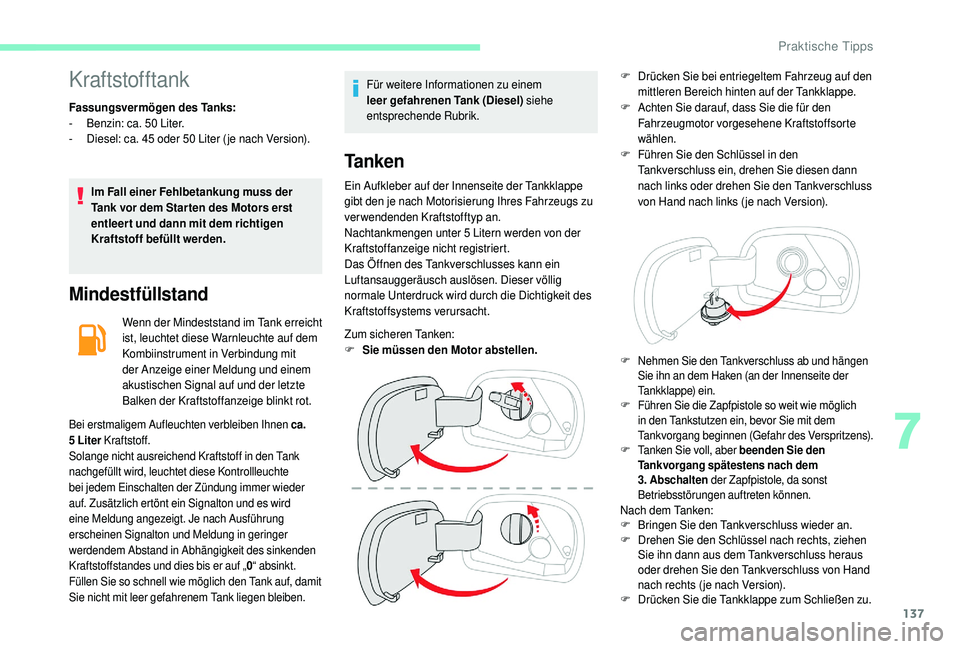 CITROEN C4 CACTUS 2019 Betriebsanleitungen (in German) 137
Kraftstofftank
Fassungsvermögen des Tanks:
- B enzin: ca. 50 Liter.
-
D
iesel: ca. 45 oder 50 Liter ( je nach Version).
Im Fall einer Fehlbetankung muss der
Tank vor dem Star ten des Moto CITROEN C4 CACTUS 2019 Betriebsanleitungen (in German) 137
Kraftstofftank
Fassungsvermögen des Tanks:
- B enzin: ca. 50 Liter.
-
D
iesel: ca. 45 oder 50 Liter ( je nach Version).
Im Fall einer Fehlbetankung muss der
Tank vor dem Star ten des Moto