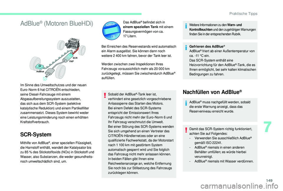CITROEN C4 CACTUS 2019 Betriebsanleitungen (in German) 149
AdBlue® (Motoren BlueHDi)
SCR-System
Mithilfe von AdBlue®, einer speziellen Flüssigkeit,
die Harnstoff enthält, wandelt der Katalysator bis
zu 85
% des Stickstoffoxids (NOx) in Stickstoff CITROEN C4 CACTUS 2019 Betriebsanleitungen (in German) 149
AdBlue® (Motoren BlueHDi)
SCR-System
Mithilfe von AdBlue®, einer speziellen Flüssigkeit,
die Harnstoff enthält, wandelt der Katalysator bis
zu 85
% des Stickstoffoxids (NOx) in Stickstoff