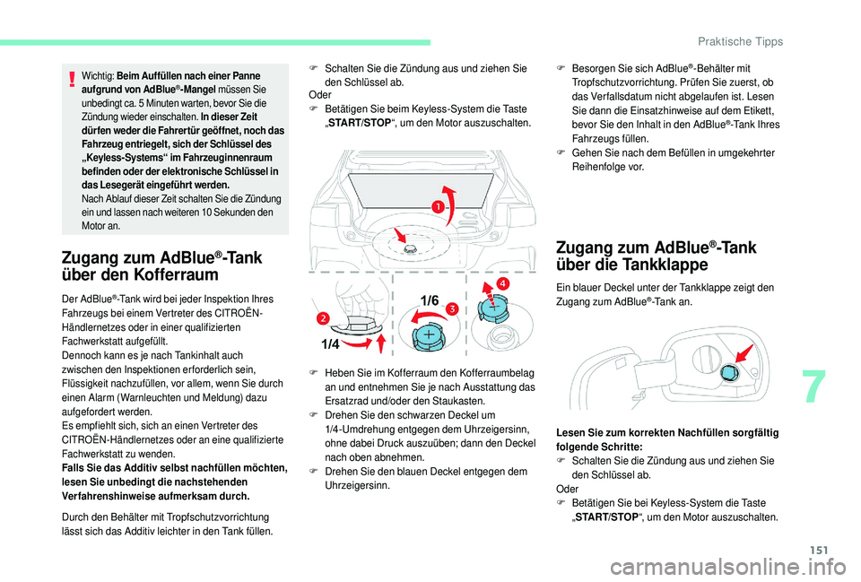 CITROEN C4 CACTUS 2019 Betriebsanleitungen (in German) 151
Wichtig: Beim Auffüllen nach einer Panne
aufgrund von AdBlue®-Mangel müssen Sie
unbedingt ca. 5
Minuten warten, bevor Sie die
Zündung wieder einschalten. In dieser Zeit
dürfen weder di CITROEN C4 CACTUS 2019 Betriebsanleitungen (in German) 151
Wichtig: Beim Auffüllen nach einer Panne
aufgrund von AdBlue®-Mangel müssen Sie
unbedingt ca. 5
Minuten warten, bevor Sie die
Zündung wieder einschalten. In dieser Zeit
dürfen weder di