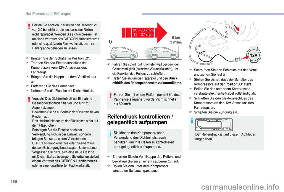 CITROEN C4 CACTUS 2019 Betriebsanleitungen (in German) 156
Sollten Sie nach ca. 7 Minuten den Reifendruck
v on 2,0 bar nicht erreichen, so ist der Reifen
nicht reparabel. Wenden Sie sich in diesem Fall
an einen Vertreter des CITROËN-Händlernetzes
CITROEN C4 CACTUS 2019 Betriebsanleitungen (in German) 156
Sollten Sie nach ca. 7 Minuten den Reifendruck
v on 2,0 bar nicht erreichen, so ist der Reifen
nicht reparabel. Wenden Sie sich in diesem Fall
an einen Vertreter des CITROËN-Händlernetzes