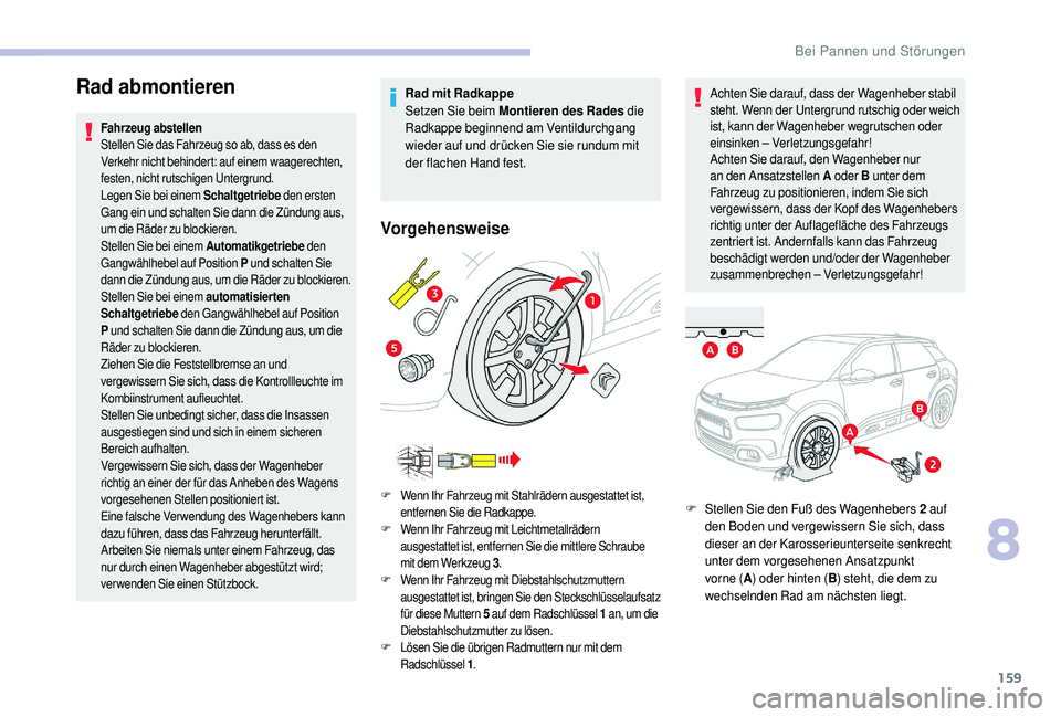 CITROEN C4 CACTUS 2019 Betriebsanleitungen (in German) 159
Rad abmontieren
Fahrzeug abstellen
Stellen Sie das Fahrzeug so ab, dass es den
Verkehr nicht behindert: auf einem waagerechten,
festen, nicht rutschigen Untergrund.
Legen Sie bei einem Schaltget CITROEN C4 CACTUS 2019 Betriebsanleitungen (in German) 159
Rad abmontieren
Fahrzeug abstellen
Stellen Sie das Fahrzeug so ab, dass es den
Verkehr nicht behindert: auf einem waagerechten,
festen, nicht rutschigen Untergrund.
Legen Sie bei einem Schaltget