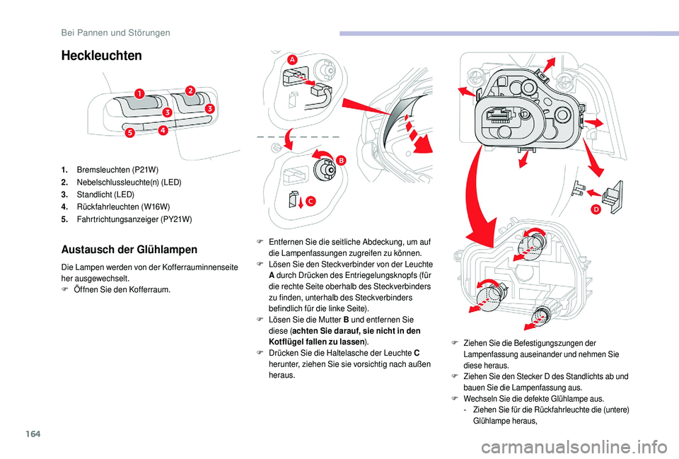 CITROEN C4 CACTUS 2019 Betriebsanleitungen (in German) 164
Heckleuchten
1.Bremsleuchten (P21W)
2. Nebelschlussleuchte(n) (LED)
3. Standlicht (LED)
4. Rückfahrleuchten (W16W)
5. Fahrtrichtungsanzeiger (PY21W)
Austausch der Glühlampen
Die Lampen werden vo CITROEN C4 CACTUS 2019 Betriebsanleitungen (in German) 164
Heckleuchten
1.Bremsleuchten (P21W)
2. Nebelschlussleuchte(n) (LED)
3. Standlicht (LED)
4. Rückfahrleuchten (W16W)
5. Fahrtrichtungsanzeiger (PY21W)
Austausch der Glühlampen
Die Lampen werden vo