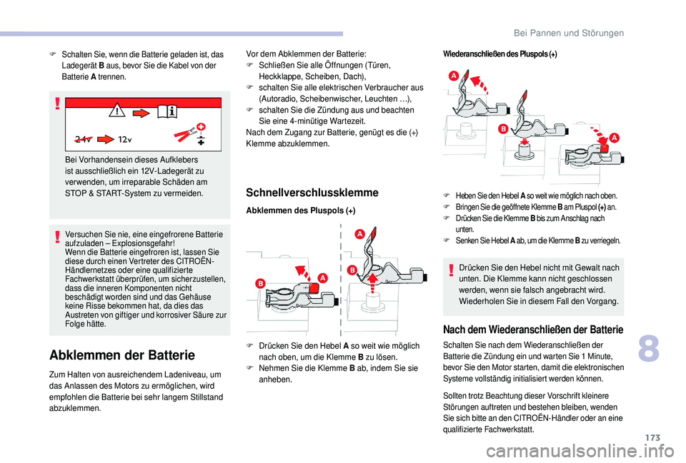 CITROEN C4 CACTUS 2019 Betriebsanleitungen (in German) 173
Versuchen Sie nie, eine eingefrorene Batterie
aufzuladen – Explosionsgefahr!
Wenn die Batterie eingefroren ist, lassen Sie
diese durch einen Vertreter des CITROËN-
Händlernetzes oder eine qu CITROEN C4 CACTUS 2019 Betriebsanleitungen (in German) 173
Versuchen Sie nie, eine eingefrorene Batterie
aufzuladen – Explosionsgefahr!
Wenn die Batterie eingefroren ist, lassen Sie
diese durch einen Vertreter des CITROËN-
Händlernetzes oder eine qu