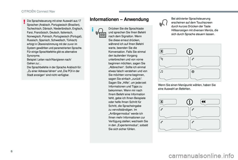 CITROEN C4 CACTUS 2019 Betriebsanleitungen (in German) 6
Informationen – Anwendung
Drücken Sie die Sprachtaste
und sprechen Sie Ihren Befehl
nach dem Signalton. Wenn
Sie diese erneut drücken,
während ich auf Ihren Befehl
warte, beenden Sie die
CITROEN C4 CACTUS 2019 Betriebsanleitungen (in German) 6
Informationen – Anwendung
Drücken Sie die Sprachtaste
und sprechen Sie Ihren Befehl
nach dem Signalton. Wenn
Sie diese erneut drücken,
während ich auf Ihren Befehl
warte, beenden Sie die
