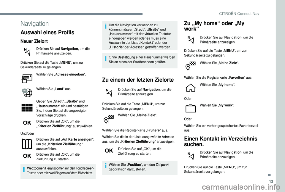 CITROEN C4 CACTUS 2019 Betriebsanleitungen (in German) 13
Wählen Sie „Meine Ziele“.
Wählen Sie die Registerkarte „F rühere“ aus.
Wählen Sie die in der Liste ausgewählte Adresse
aus, um die „K riterien Zielführung“ anzuzeigen.
Drücken S CITROEN C4 CACTUS 2019 Betriebsanleitungen (in German) 13
Wählen Sie „Meine Ziele“.
Wählen Sie die Registerkarte „F rühere“ aus.
Wählen Sie die in der Liste ausgewählte Adresse
aus, um die „K riterien Zielführung“ anzuzeigen.
Drücken S