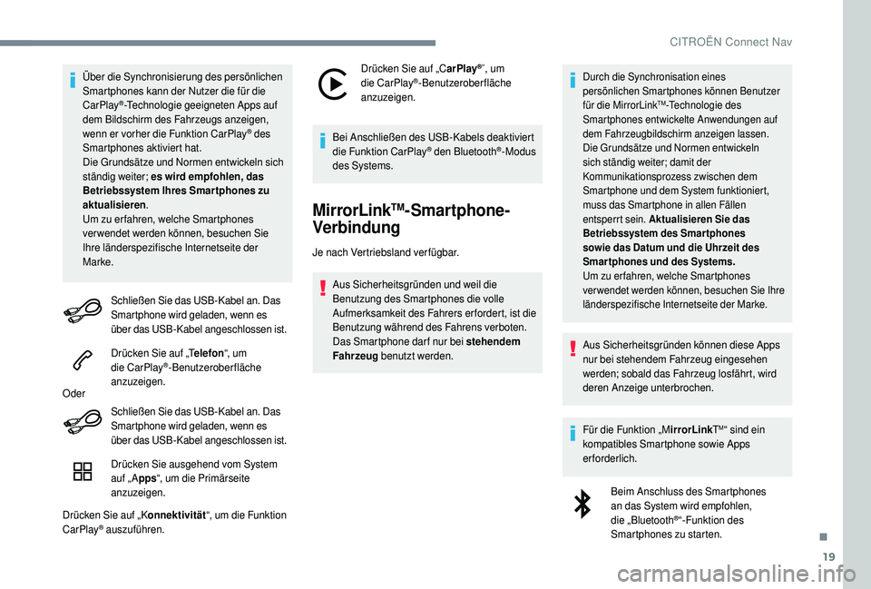CITROEN C4 CACTUS 2019 Betriebsanleitungen (in German) 19
Über die Synchronisierung des persönlichen
Smartphones kann der Nutzer die für die
CarPlay
®-Technologie geeigneten Apps auf
dem Bildschirm des Fahrzeugs anzeigen,
wenn er vorher die Funkti CITROEN C4 CACTUS 2019 Betriebsanleitungen (in German) 19
Über die Synchronisierung des persönlichen
Smartphones kann der Nutzer die für die
CarPlay
®-Technologie geeigneten Apps auf
dem Bildschirm des Fahrzeugs anzeigen,
wenn er vorher die Funkti