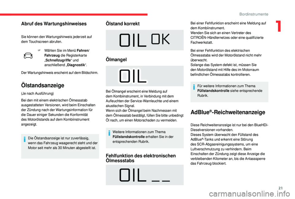 CITROEN C4 CACTUS 2019  Betriebsanleitungen (in German) 21
F Wählen Sie im Menü Fahren/Fahrzeug  die Registerkarte 
„ Schnellzugriffe “ und 
anschließend „ Diagnostik“.
Der Wartungshinweis erscheint auf dem Bildschirm.
Ölstandsanzeige
(Je nach 