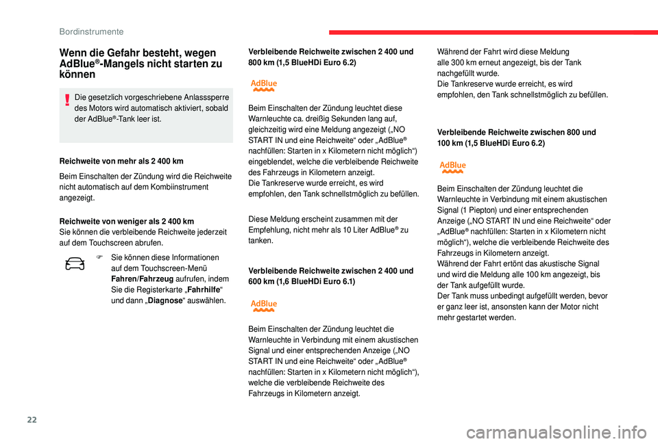 CITROEN C4 CACTUS 2019  Betriebsanleitungen (in German) 22
Verbleibende Reichweite zwischen 2 400  und 
600   km (1,6   BlueHDi Euro 6.1) Verbleibende Reichweite zwischen 800
 

und 
100   km (1,5   BlueHDi Euro 6.2)
Wenn die Gefahr besteht, wegen 
AdBlue
