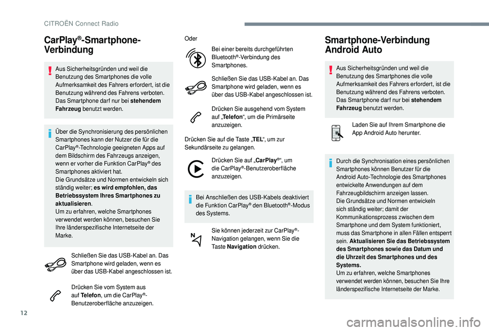 CITROEN C4 CACTUS 2019 Betriebsanleitungen (in German) 12
CarPlay®-Smartphone-
Verbindung
Aus Sicherheitsgründen und weil die
Benutzung des Smartphones die volle
Aufmerksamkeit des Fahrers erfordert, ist die
Benutzung während des Fahrens verboten.
D CITROEN C4 CACTUS 2019 Betriebsanleitungen (in German) 12
CarPlay®-Smartphone-
Verbindung
Aus Sicherheitsgründen und weil die
Benutzung des Smartphones die volle
Aufmerksamkeit des Fahrers erfordert, ist die
Benutzung während des Fahrens verboten.
D