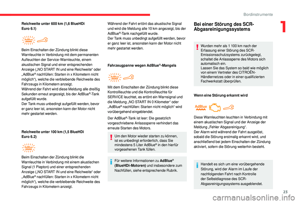 CITROEN C4 CACTUS 2019  Betriebsanleitungen (in German) 23
Reichweite unter 600 km (1,6 BlueHDi 
E u r o  6 .1)
Reichweite unter 100 km (1,5 BlueHDi 
E uro  6.2)
Beim Einschalten der Zündung blinkt diese 
Warnleuchte in Verbindung mit dem permanenten 
Auf