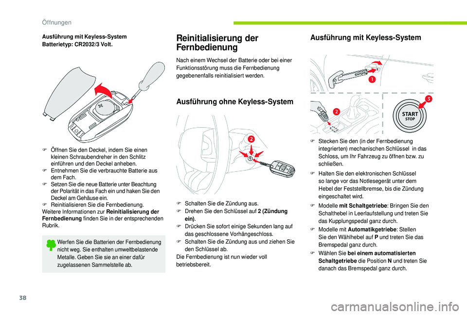 CITROEN C4 CACTUS 2019 Betriebsanleitungen (in German) 38
Ausführung mit Keyless- System
Batterietyp: CR2032/3 Volt.
F
Ö
ffnen Sie den Deckel, indem Sie einen
kleinen Schraubendreher in den Schlitz
einführen und den Deckel anheben.
F
E
ntnehmen CITROEN C4 CACTUS 2019 Betriebsanleitungen (in German) 38
Ausführung mit Keyless- System
Batterietyp: CR2032/3 Volt.
F
Ö
ffnen Sie den Deckel, indem Sie einen
kleinen Schraubendreher in den Schlitz
einführen und den Deckel anheben.
F
E
ntnehmen