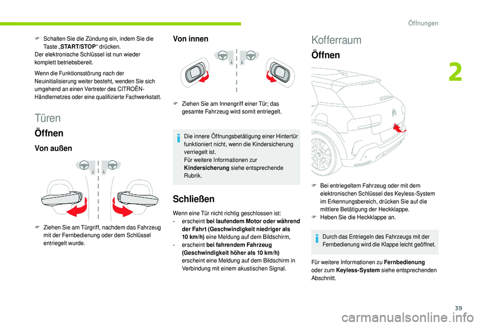 CITROEN C4 CACTUS 2019 Betriebsanleitungen (in German) 39
Türen
Öffnen
Von außen
F Ziehen Sie am Türgriff, nachdem das Fahrzeug mit der Fernbedienung oder dem Schlüssel
entriegelt wurde.
Von innen
F Ziehen Sie am Innengriff einer Tür; das gesamte F CITROEN C4 CACTUS 2019 Betriebsanleitungen (in German) 39
Türen
Öffnen
Von außen
F Ziehen Sie am Türgriff, nachdem das Fahrzeug mit der Fernbedienung oder dem Schlüssel
entriegelt wurde.
Von innen
F Ziehen Sie am Innengriff einer Tür; das gesamte F