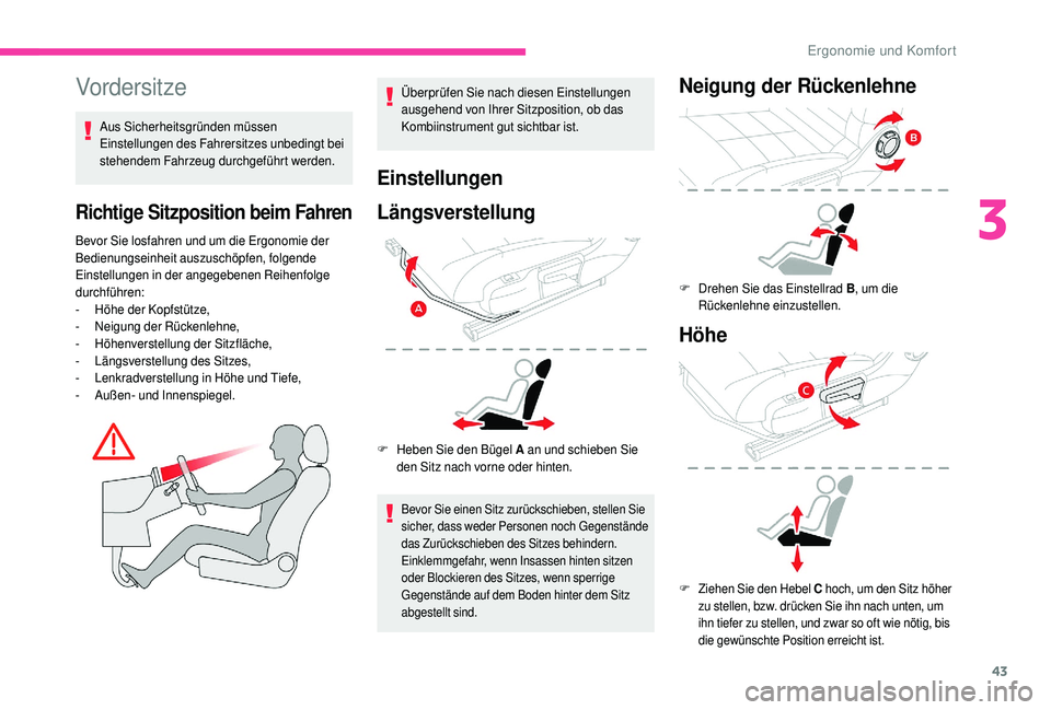 CITROEN C4 CACTUS 2019 Betriebsanleitungen (in German) 43
Vordersitze
Aus Sicherheitsgründen müssen
Einstellungen des Fahrersitzes unbedingt bei
stehendem Fahrzeug durchgeführt werden.
Richtige Sitzposition beim Fahren
Bevor Sie losfahren und um die CITROEN C4 CACTUS 2019 Betriebsanleitungen (in German) 43
Vordersitze
Aus Sicherheitsgründen müssen
Einstellungen des Fahrersitzes unbedingt bei
stehendem Fahrzeug durchgeführt werden.
Richtige Sitzposition beim Fahren
Bevor Sie losfahren und um die