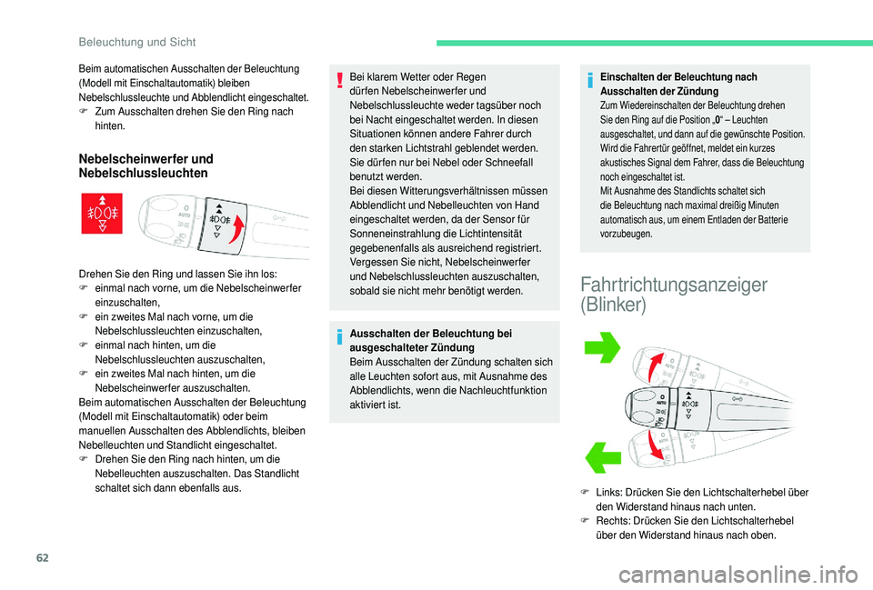 CITROEN C4 CACTUS 2019  Betriebsanleitungen (in German) 62
Beim automatischen Ausschalten der Beleuchtung 
(Modell mit Einschaltautomatik) bleiben 
Nebelschlussleuchte und Abblendlicht eingeschaltet.
F Zum Ausschalten drehen Sie den Ring nach hinten.
Nebel