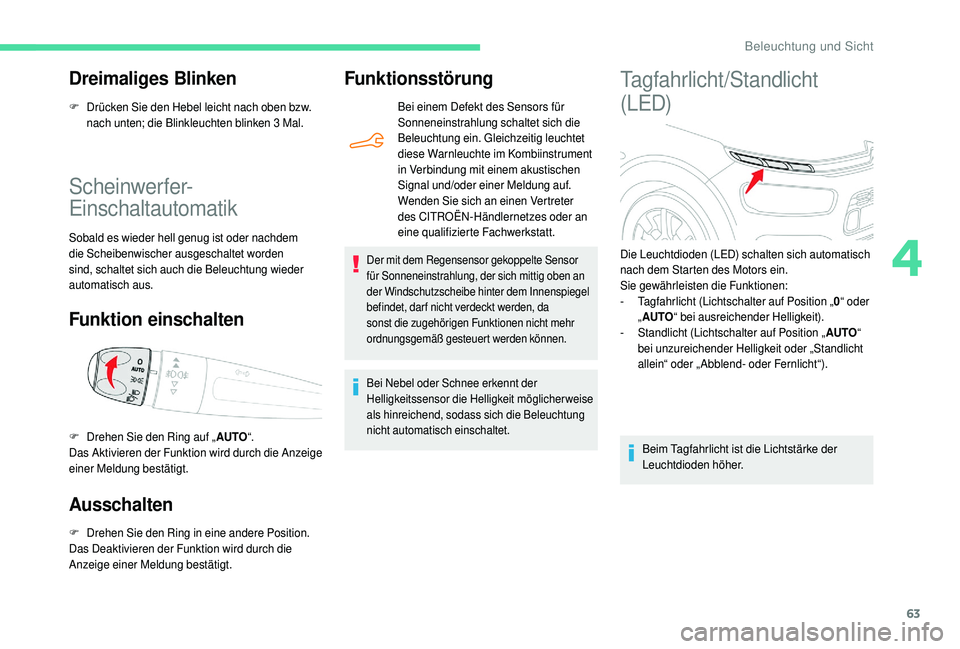 CITROEN C4 CACTUS 2019  Betriebsanleitungen (in German) 63
Scheinwerfer-
Einschaltautomatik
Sobald es wieder hell genug ist oder nachdem 
die Scheibenwischer ausgeschaltet worden 
sind, schaltet sich auch die Beleuchtung wieder 
automatisch aus.
Funktion e