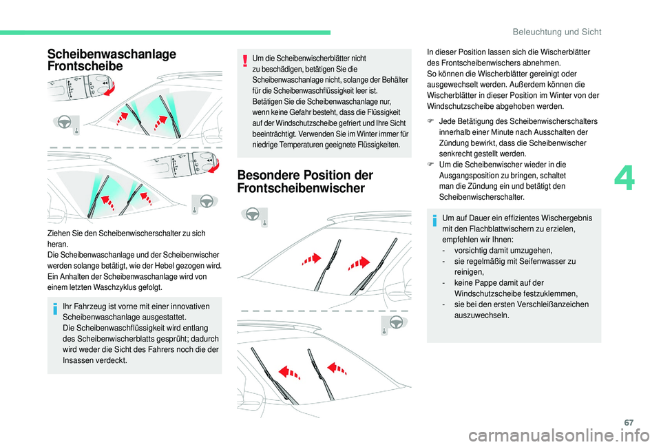 CITROEN C4 CACTUS 2019  Betriebsanleitungen (in German) 67
Scheibenwaschanlage 
Frontscheibe
Ziehen Sie den Scheibenwischerschalter zu sich 
heran.
Die Scheibenwaschanlage und der Scheibenwischer 
werden solange betätigt, wie der Hebel gezogen wird.
Ein A