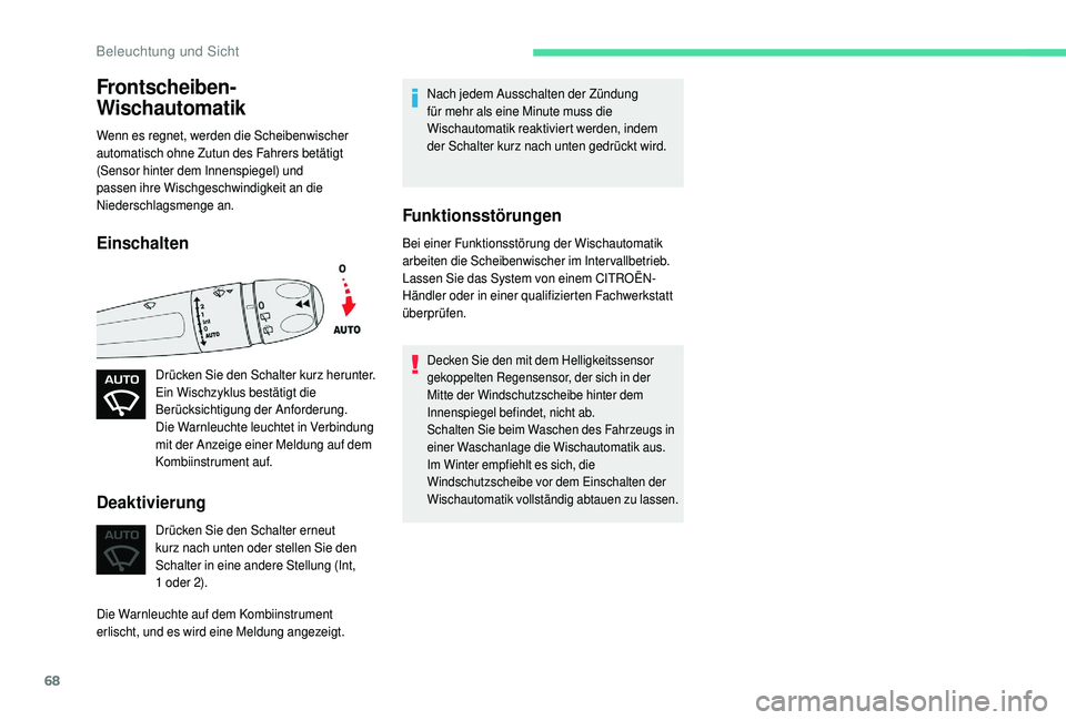 CITROEN C4 CACTUS 2019  Betriebsanleitungen (in German) 68
Frontscheiben-
Wischautomatik
Wenn es regnet, werden die Scheibenwischer 
automatisch ohne Zutun des Fahrers betätigt 
(Sensor hinter dem Innenspiegel) und 
passen ihre Wischgeschwindigkeit an die