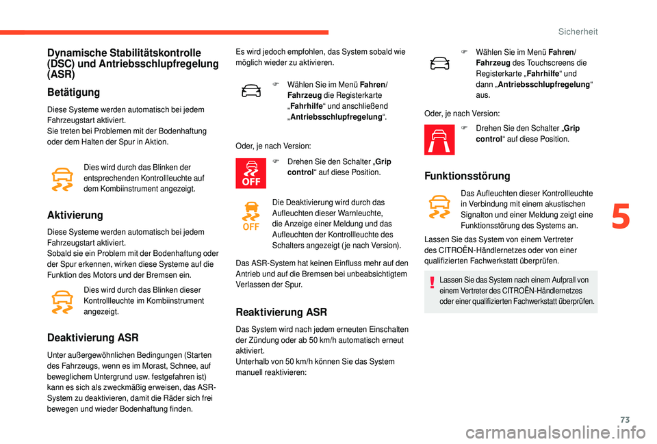 CITROEN C4 CACTUS 2019 Betriebsanleitungen (in German) 73
Dynamische Stabilitätskontrolle
(DSC) und Antriebsschlupfregelung
(ASR)
Betätigung
Diese Systeme werden automatisch bei jedem
Fahrzeugstart aktiviert.
Sie treten bei Problemen mit der Bodenhaf CITROEN C4 CACTUS 2019 Betriebsanleitungen (in German) 73
Dynamische Stabilitätskontrolle
(DSC) und Antriebsschlupfregelung
(ASR)
Betätigung
Diese Systeme werden automatisch bei jedem
Fahrzeugstart aktiviert.
Sie treten bei Problemen mit der Bodenhaf