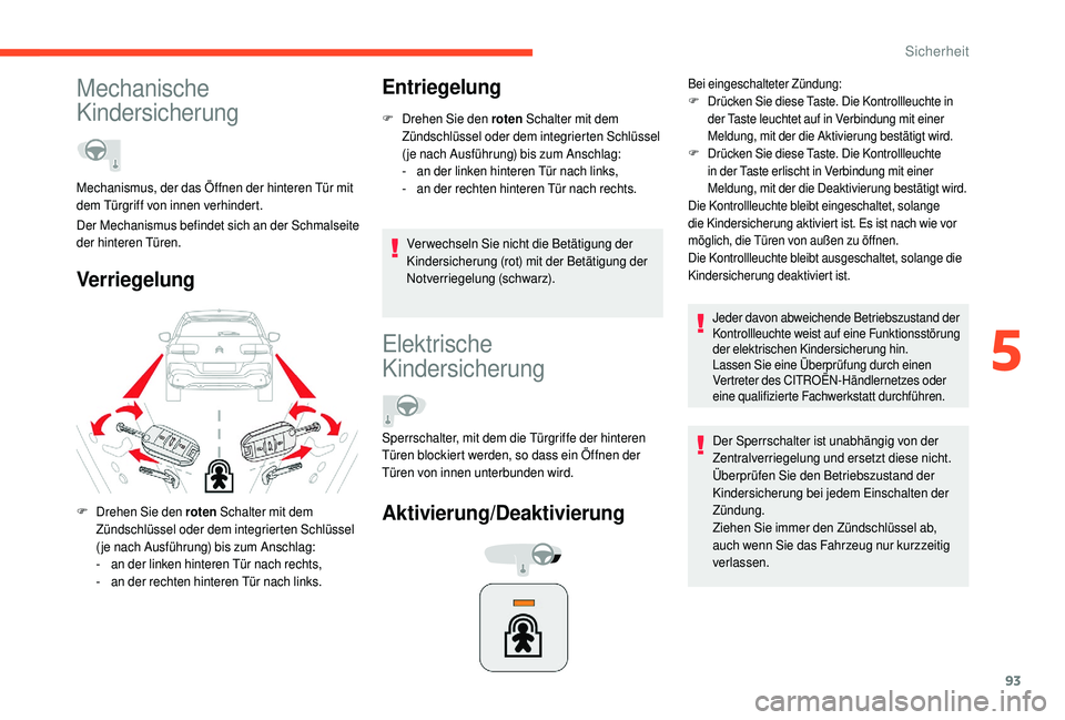 CITROEN C4 CACTUS 2019  Betriebsanleitungen (in German) 93
Mechanische 
Kindersicherung
VerriegelungEntriegelung
F Drehen Sie den roten
 Schalter mit dem 
Zündschlüssel oder dem integrierten Schlüssel 
( je nach Ausführung) bis zum Anschlag:
-
 
a
 n d