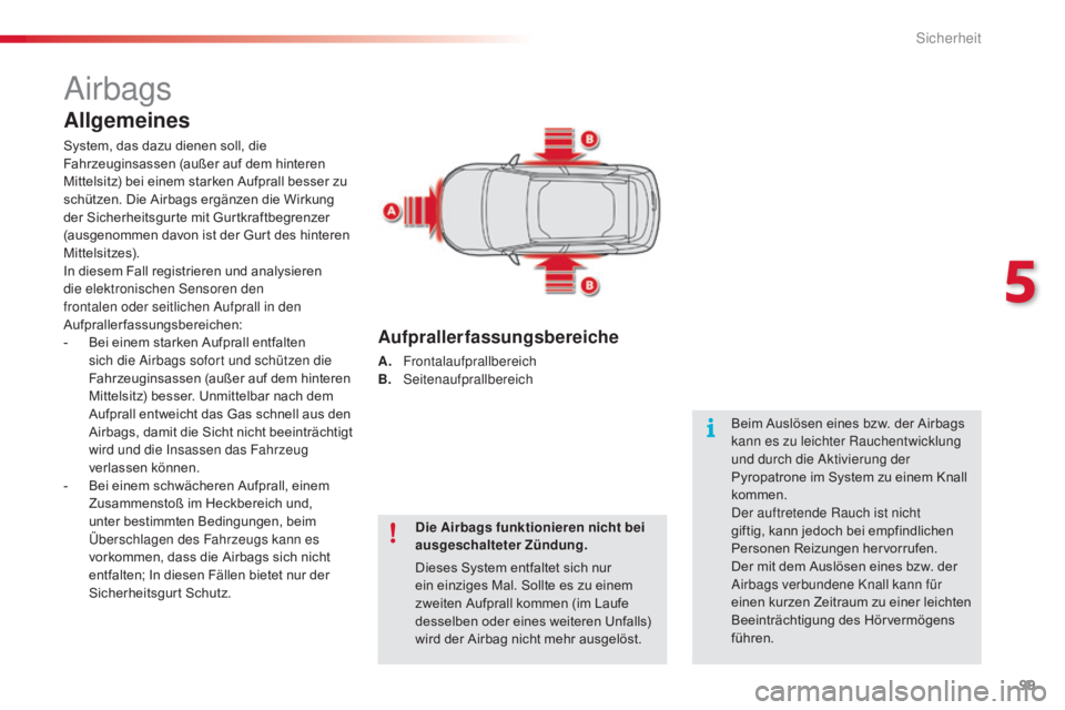 CITROEN C4 CACTUS 2018  Betriebsanleitungen (in German) 99
C4-cactus_de_Chap05_securite_ed01-2016
Airbags
Allgemeines
System, das dazu dienen soll, die 
Fahrzeuginsassen (außer auf dem hinteren 
Mittelsitz) bei einem starken Aufprall besser zu 
schützen.