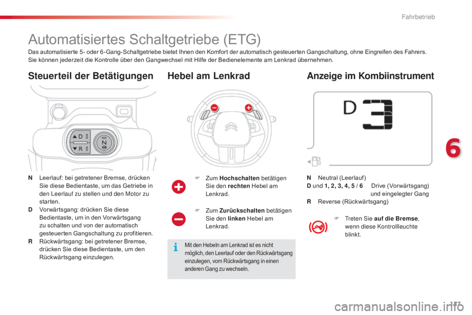 CITROEN C4 CACTUS 2018 Betriebsanleitungen (in German) 127
C4-cactus_de_Chap06_conduite_ed01-2016
Automatisiertes Schaltgetriebe (ETG)
N Leerlauf: bei getretener Bremse, drücken
Sie diese Bedientaste, um das Getriebe in
den Leerlauf zu stellen und den CITROEN C4 CACTUS 2018 Betriebsanleitungen (in German) 127
C4-cactus_de_Chap06_conduite_ed01-2016
Automatisiertes Schaltgetriebe (ETG)
N Leerlauf: bei getretener Bremse, drücken
Sie diese Bedientaste, um das Getriebe in
den Leerlauf zu stellen und den