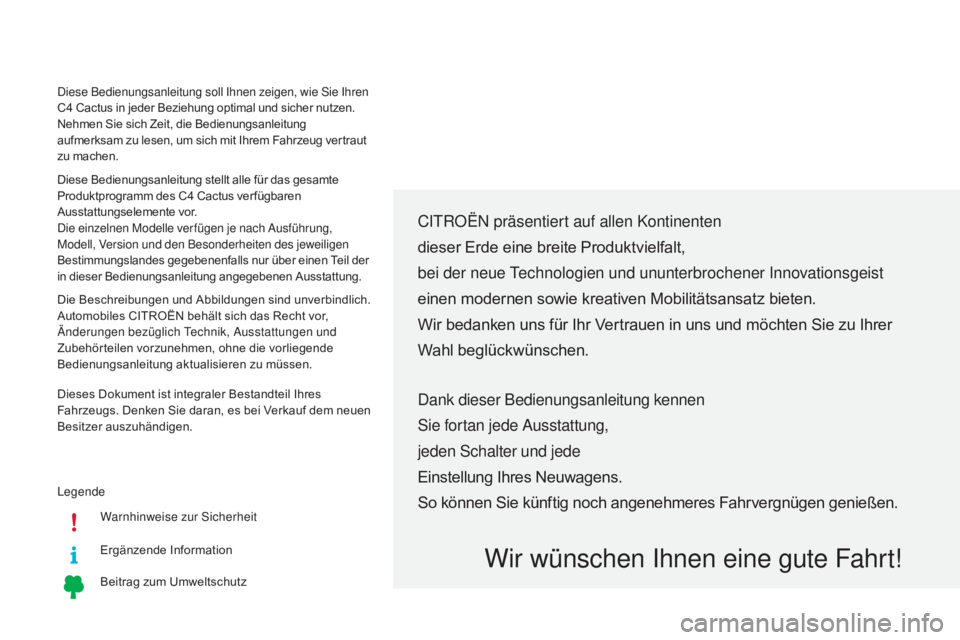 CITROEN C4 CACTUS 2018 Betriebsanleitungen (in German) LegendeWarnhinweise zur Sicherheit
Ergänzende Information
Beitrag zum Umweltschutz
CITROËN prä sentiert auf allen Kontinenten
dieser Erde eine breite Produktvielfalt,
bei der neue Technologien und CITROEN C4 CACTUS 2018 Betriebsanleitungen (in German) LegendeWarnhinweise zur Sicherheit
Ergänzende Information
Beitrag zum Umweltschutz
CITROËN prä sentiert auf allen Kontinenten
dieser Erde eine breite Produktvielfalt,
bei der neue Technologien und