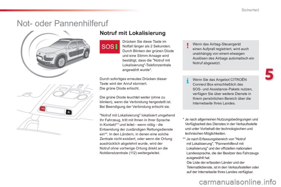 CITROEN C4 CACTUS 2018 Betriebsanleitungen (in German) 3
5
Sicherheit
Not- oder Pannenhilferuf
Wenn das Airbag-Steuergerät einen Aufprall registriert, wird auch unabhängig von einem etwaigen Auslösen des Airbags automatisch ein Notruf ab CITROEN C4 CACTUS 2018 Betriebsanleitungen (in German) 3
5
Sicherheit
Not- oder Pannenhilferuf
Wenn das Airbag-Steuergerät einen Aufprall registriert, wird auch unabhängig von einem etwaigen Auslösen des Airbags automatisch ein Notruf ab