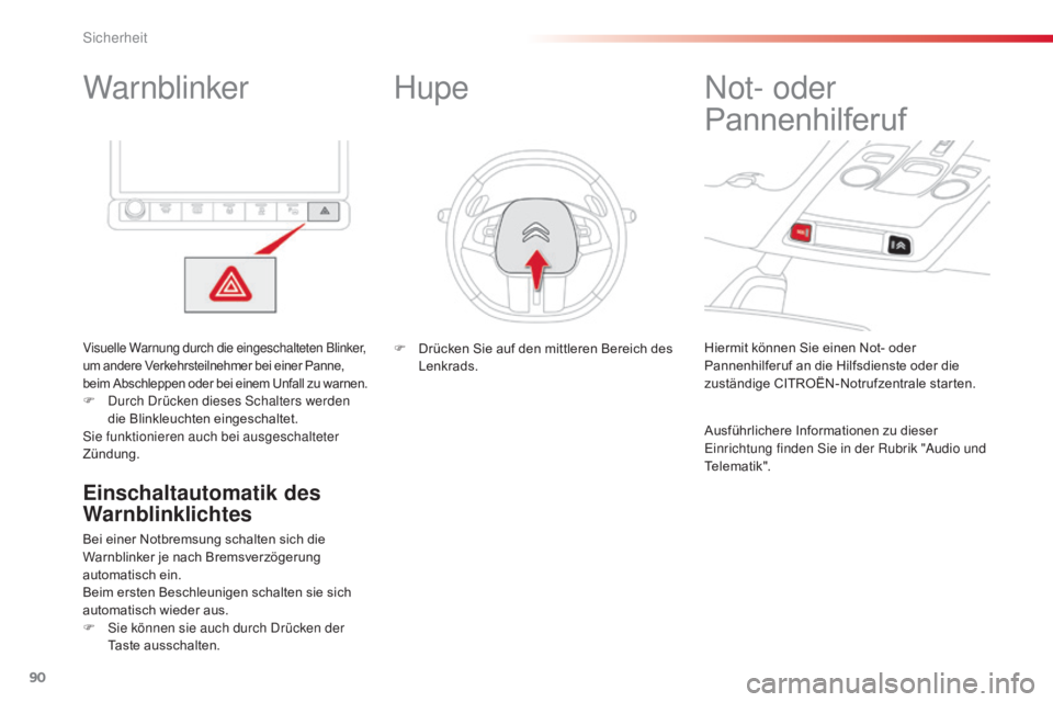 CITROEN C4 CACTUS 2018  Betriebsanleitungen (in German) 90
C4-cactus_de_Chap05_securite_ed01-2016
Warnblinker
Visuelle Warnung durch die eingeschalteten Blinker, 
um andere Verkehrsteilnehmer bei einer Panne, 
beim Abschleppen oder bei einem Unfall zu warn