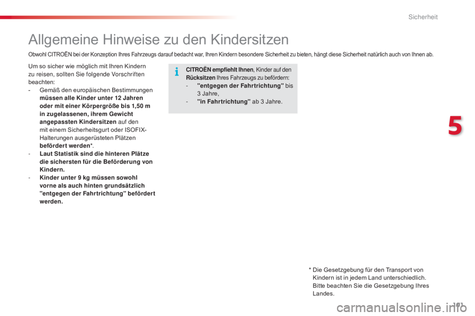 CITROEN C4 CACTUS 2016  Betriebsanleitungen (in German) 101
C4-cactus_de_Chap05_securite_ed01-2015
Allgemeine Hinweise zu den Kindersitzen
CITROËN empfiehlt Ihnen, Kinder auf den 
Rücksitzen  Ihres Fahrzeugs zu befördern:
- "entgegen der Fahrtrichtu