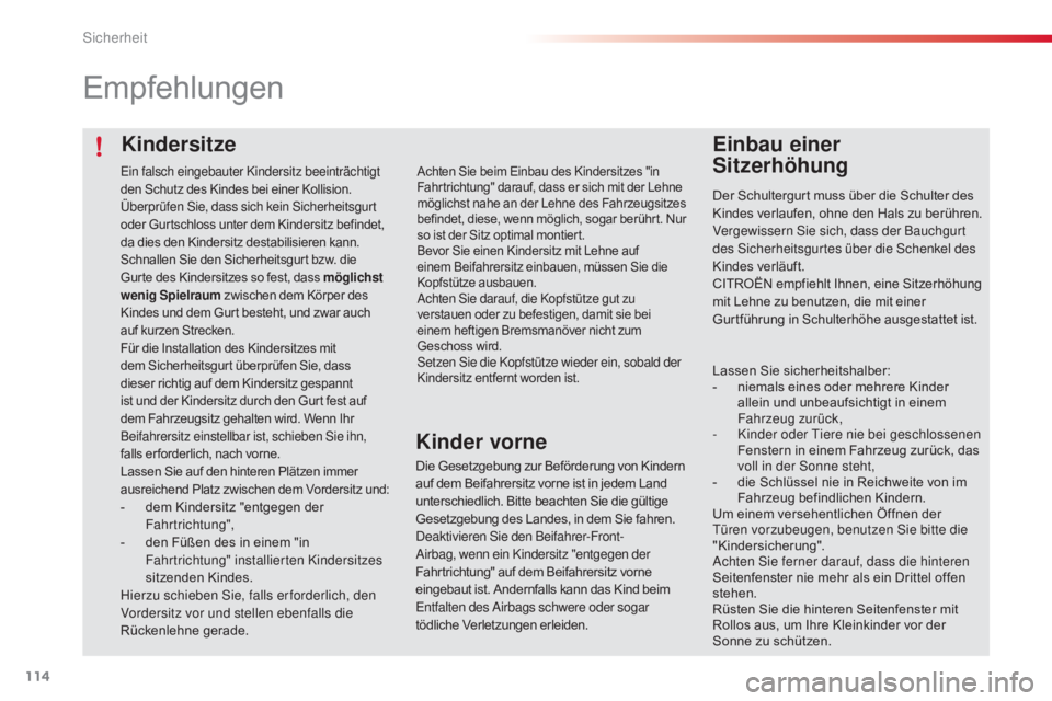 CITROEN C4 CACTUS 2016  Betriebsanleitungen (in German) 114
C4-cactus_de_Chap05_securite_ed01-2015
Kindersitze
Empfehlungen
Einbau einer  
Sitzerhöhung
Der Schultergurt muss über die Schulter des 
Kindes verlaufen, ohne den Hals zu berühren.
Vergewisser