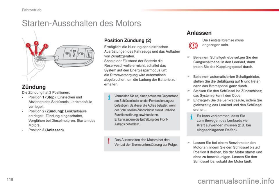 CITROEN C4 CACTUS 2016  Betriebsanleitungen (in German) 118
C4-cactus_de_Chap06_conduite_ed01-2015
Anlassen
Die Feststellbremse muss 
angezogen sein.
F
 
B

ei einem Schaltgetriebe setzen Sie den 
Gangschalthebel in den Leerlauf, dann 
treten Sie das Kuppl