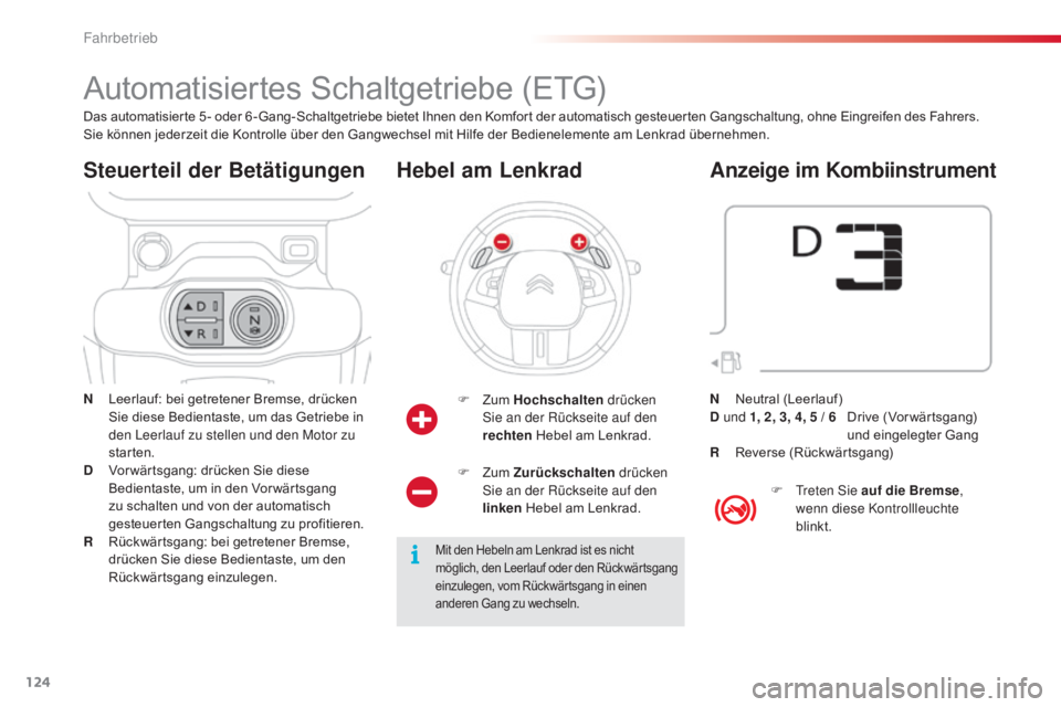 CITROEN C4 CACTUS 2016 Betriebsanleitungen (in German) 124
C4-cactus_de_Chap06_conduite_ed01-2015
Automatisiertes Schaltgetriebe (ETG)
N Leerlauf: bei getretener Bremse, drücken Sie diese Bedientaste, um das Getriebe in
den Leerlauf zu stellen und den M CITROEN C4 CACTUS 2016 Betriebsanleitungen (in German) 124
C4-cactus_de_Chap06_conduite_ed01-2015
Automatisiertes Schaltgetriebe (ETG)
N Leerlauf: bei getretener Bremse, drücken Sie diese Bedientaste, um das Getriebe in
den Leerlauf zu stellen und den M