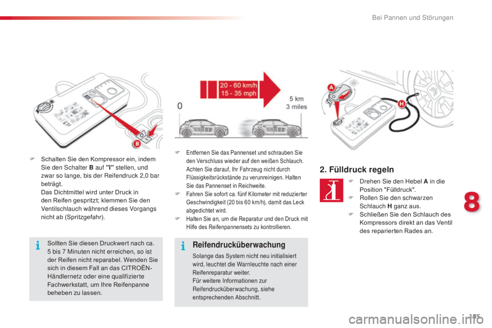 CITROEN C4 CACTUS 2016 Betriebsanleitungen (in German) 185
C4-cactus_de_Chap08_En-cas-de-panne_ed01-2015
F Schalten Sie den Kompressor ein, indem Sie den Schalter B auf "I" stellen, und
zwar so lange, bis der Reifendruck 2,0 bar
beträgt.
D
a CITROEN C4 CACTUS 2016 Betriebsanleitungen (in German) 185
C4-cactus_de_Chap08_En-cas-de-panne_ed01-2015
F Schalten Sie den Kompressor ein, indem Sie den Schalter B auf "I" stellen, und
zwar so lange, bis der Reifendruck 2,0 bar
beträgt.
D
a