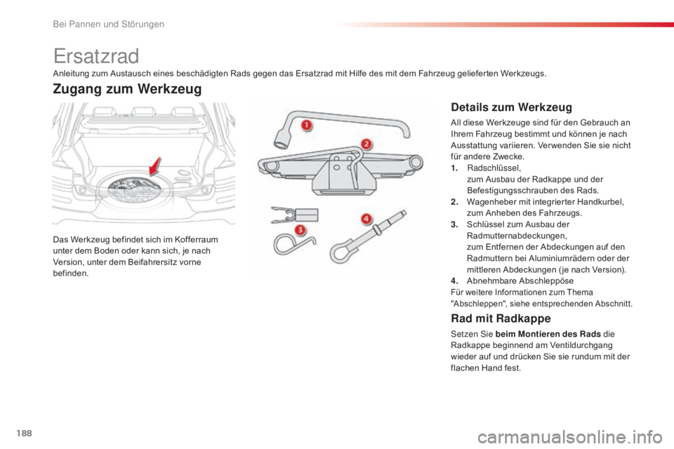 CITROEN C4 CACTUS 2016 Betriebsanleitungen (in German) 188
C4-cactus_de_Chap08_En-cas-de-panne_ed01-2015
Ersatzrad
Das Werkzeug befindet sich im Kofferraum
unter dem Boden oder kann sich, je nach
Version, unter dem Beifahrersitz vorne
befinden.
Zugang CITROEN C4 CACTUS 2016 Betriebsanleitungen (in German) 188
C4-cactus_de_Chap08_En-cas-de-panne_ed01-2015
Ersatzrad
Das Werkzeug befindet sich im Kofferraum
unter dem Boden oder kann sich, je nach
Version, unter dem Beifahrersitz vorne
befinden.
Zugang
