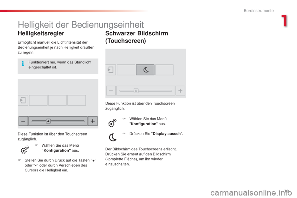 CITROEN C4 CACTUS 2016  Betriebsanleitungen (in German) 39
C4-cactus_de_Chap01_Instruments-de-bord_ed01-2015
Helligkeit der Bedienungseinheit
Helligkeitsregler
Ermöglicht manuell die Lichtintensität der 
Bedienungseinheit je nach Helligkeit draußen 
zu 