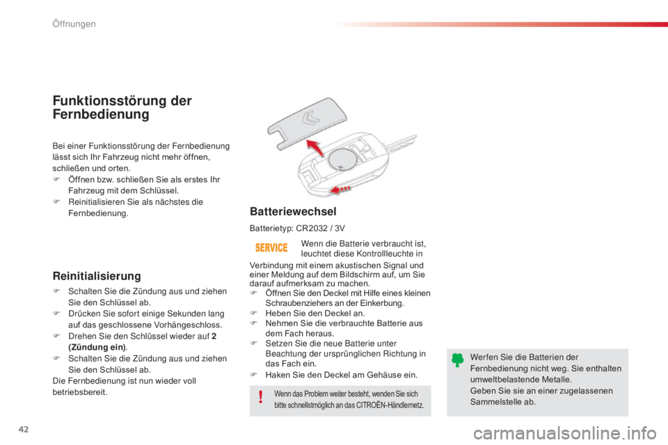 CITROEN C4 CACTUS 2016  Betriebsanleitungen (in German) 42
C4-cactus_de_Chap02_ouvertures_ed01-2015
Wenn das Problem weiter besteht, wenden Sie sich 
bitte schnellstmöglich an das CITROËN-Händlernetz.
Wenn die Batterie verbraucht ist, 
leuchtet diese Ko
