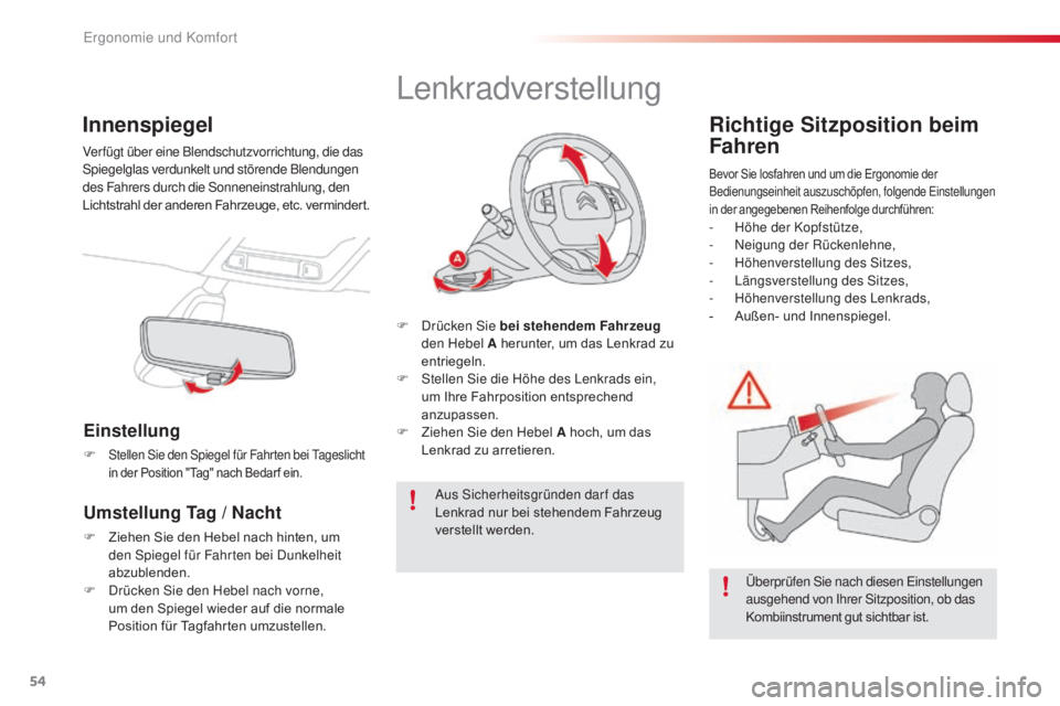 CITROEN C4 CACTUS 2016  Betriebsanleitungen (in German) 54
C4-cactus_de_Chap03_Ergonomie-et-confort_ed01-2015
Innenspiegel
Verfügt über eine Blendschutzvorrichtung, die das 
Spiegelglas verdunkelt und störende Blendungen 
des Fahrers durch die Sonnenein